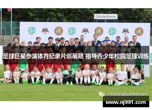 足球巨星参演体育纪录片巡展籍 指导青少年校园足球训练