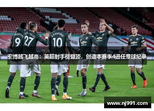 索博越飞越高：英超射手榜登顶，创造本赛季4进任意球纪录